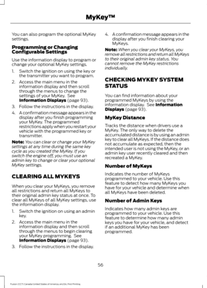 Page 59You can also program the optional MyKey
settings.
Programming or Changing
Configurable Settings
Use the information display to program or
change your optional MyKey settings.
1. Switch the ignition on using the key or
the transmitter you want to program.
2. Access the main menu in the information display and then scroll
through the menus to change the
settings of your MyKey.  See
Information Displays (page 93).
3. Follow the instructions in the display.
4. A confirmation message appears in the
display...