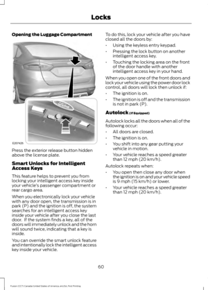 Page 63Opening the Luggage Compartment
Press the exterior release button hidden
above the license plate.
Smart Unlocks for Intelligent
Access Keys
This feature helps to prevent you from
locking your intelligent access key inside
your vehicle
’s passenger compartment or
rear cargo area.
When you electronically lock your vehicle
with any door open, the transmission is in
park (P) and the ignition is off, the system
searches for an intelligent access key
inside your vehicle after you close the last
door.  If the...