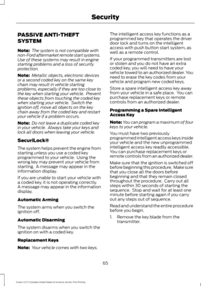 Page 68PASSIVE ANTI-THEFT
SYSTEM
Note:
 The system is not compatible with
non-Ford aftermarket remote start systems.
Use of these systems may result in engine
starting problems and a loss of security
protection.
Note:  Metallic objects, electronic devices
or a second coded key on the same key
chain may result in vehicle starting
problems, especially if they are too close to
the key when starting your vehicle.  Prevent
these objects from touching the coded key
when starting your vehicle.  Switch the
ignition...