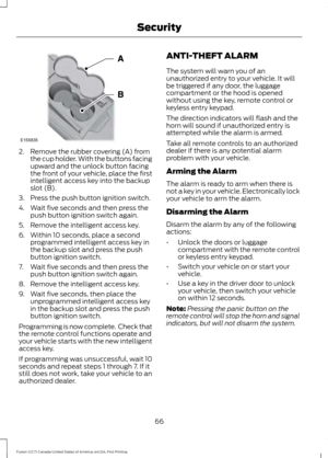 Page 692. Remove the rubber covering (A) from
the cup holder. With the buttons facing
upward and the unlock button facing
the front of your vehicle, place the first
intelligent access key into the backup
slot (B).
3. Press the push button ignition switch.
4. Wait five seconds and then press the push button ignition switch again.
5. Remove the intelligent access key.
6. Within 10 seconds, place a second programmed intelligent access key in
the backup slot and press the push
button ignition switch.
7. Wait five...