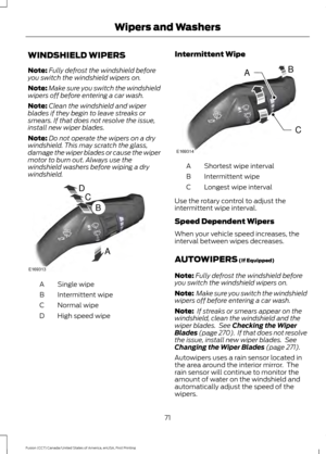 Page 74WINDSHIELD WIPERS
Note:
Fully defrost the windshield before
you switch the windshield wipers on.
Note: Make sure you switch the windshield
wipers off before entering a car wash.
Note: Clean the windshield and wiper
blades if they begin to leave streaks or
smears. If that does not resolve the issue,
install new wiper blades.
Note: Do not operate the wipers on a dry
windshield. This may scratch the glass,
damage the wiper blades or cause the wiper
motor to burn out. Always use the
windshield washers before...