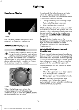 Page 77Headlamp Flasher
Pull the lever toward you slightly and
release it to flash the headlamps.
AUTOLAMPS (If Equipped)
WARNING
The autolamps switch position may
not activate the headlamps in all low
visibility conditions, such as daytime
fog. Always ensure that your headlamps
are switched to auto or on, as appropriate,
during all low visibility conditions. Failure
to do so may result in a collision. When the lighting control is in the
autolamps position, the headlamps
automatically turn on in low light...