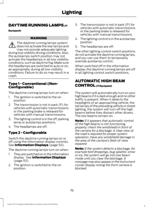 Page 79DAYTIME RUNNING LAMPS (If
Equipped) WARNING
The daytime running lamps system
does not activate the rear lamps and
may not provide adequate lighting
during low visibility driving conditions. Also,
the autolamps switch position may not
activate the headlamps in all low visibility
conditions, such as daytime fog. Make sure
the headlamps are switched to auto or on,
as appropriate, during all low visibility
conditions. Failure to do so may result in a
crash. Type 1 - Conventional (Non-
Configurable)
The...