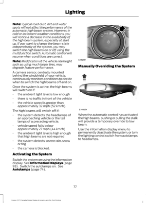 Page 80Note:
Typical road dust, dirt and water
spots will not affect the performance of the
automatic high beam system. However, in
cold or inclement weather conditions, you
will notice a decrease in the availability of
the high beam system, especially at start
up. If you want to change the beam state
independently of the system, you may
switch the high beams on or off using the
multifunction switch. Automatic control will
resume when conditions are correct.
Note: Modification of the vehicle ride height
such as...