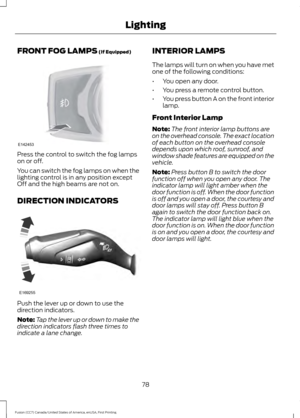 Page 81FRONT FOG LAMPS (If Equipped)
Press the control to switch the fog lamps
on or off.
You can switch the fog lamps on when the
lighting control is in any position except
Off and the high beams are not on.
DIRECTION INDICATORS
Push the lever up or down to use the
direction indicators.
Note:
Tap the lever up or down to make the
direction indicators flash three times to
indicate a lane change. INTERIOR LAMPS
The lamps will turn on when you have met
one of the following conditions:
•
You open any door.
• You...