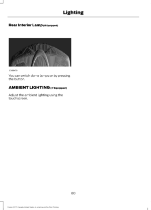 Page 83Rear Interior Lamp (If Equipped)
You can switch dome lamps on by pressing
the button.
AMBIENT LIGHTING
 (If Equipped)
Adjust the ambient lighting using the
touchscreen.
80
Fusion (CC7) Canada/United States of America, enUSA, First Printing LightingE169470  