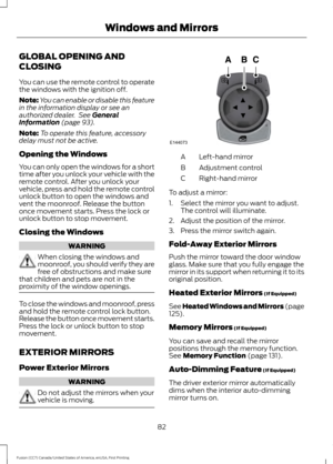 Page 85GLOBAL OPENING AND
CLOSING
You can use the remote control to operate
the windows with the ignition off.
Note:
You can enable or disable this feature
in the information display or see an
authorized dealer.  See General
Information (page 93).
Note: To operate this feature, accessory
delay must not be active.
Opening the Windows
You can only open the windows for a short
time after you unlock your vehicle with the
remote control. After you unlock your
vehicle, press and hold the remote control
unlock button...