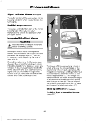 Page 86Signal Indicator Mirrors (If Equipped)
The outer portion of the appropriate mirror
housing will blink when you switch on the
turn signal.
Puddle Lamps 
 (If Equipped)
The lamps on the bottom part of the mirror
housing light when you use your
transmitter to unlock the doors or when
you open a door.
Integrated Blind Spot Mirrors WARNING
Objects in the blind spot mirror are
closer than they appear.
Blind spot mirrors have an integrated
convex mirror built into the upper outboard
corner of the exterior...