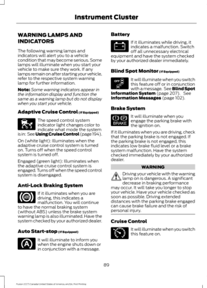 Page 92WARNING LAMPS AND
INDICATORS
The following warning lamps and
indicators will alert you to a vehicle
condition that may become serious. Some
lamps will illuminate when you start your
vehicle to make sure they work. If any
lamps remain on after starting your vehicle,
refer to the respective system warning
lamp for further information.
Note:
Some warning indicators appear in
the information display and function the
same as a warning lamp but do not display
when you start your vehicle.
Adaptive Cruise...