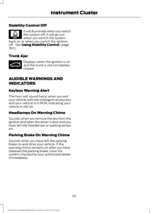 Page 95Stability Control Off
It will illuminate when you switch
the system off. It will go out
when you switch the system
back on or when you switch the ignition
off.  See Using Stability Control (page
180).
Trunk Ajar Displays when the ignition is on
and the trunk is not completely
closed.
AUDIBLE WARNINGS AND
INDICATORS
Keyless Warning Alert
The horn will sound twice when you exit
your vehicle with the intelligent access key
and your vehicle is in RUN, indicating your
vehicle is still on.
Headlamps On Warning...