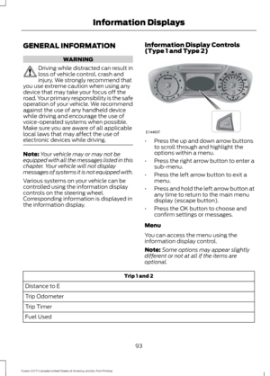 Page 96GENERAL INFORMATION
WARNING
Driving while distracted can result in
loss of vehicle control, crash and
injury. We strongly recommend that
you use extreme caution when using any
device that may take your focus off the
road. Your primary responsibility is the safe
operation of your vehicle. We recommend
against the use of any handheld device
while driving and encourage the use of
voice-operated systems when possible.
Make sure you are aware of all applicable
local laws that may affect the use of
electronic...