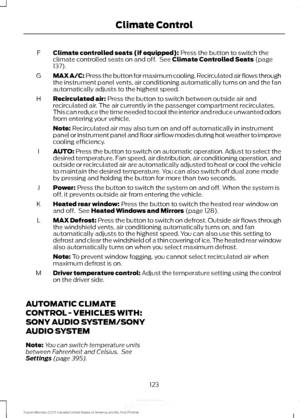 Page 126Climate controlled seats (if equipped): Press the button to switch the
climate controlled seats on and off.  See Climate Controlled Seats (page
137).
F
MAX A/C: Press the button for maximum cooling. Recirculated air flows through
the instrument panel vents, air conditioning automatically turns on and the fan
automatically adjusts to the highest speed.
G
Recirculated air:
 Press the button to switch between outside air and
recirculated air. The air currently in the passenger compartment recirculates.
This...