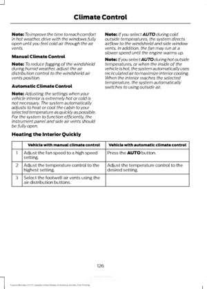 Page 129Note:
To improve the time to reach comfort
in hot weather, drive with the windows fully
open until you feel cold air through the air
vents.
Manual Climate Control
Note: To reduce fogging of the windshield
during humid weather, adjust the air
distribution control to the windshield air
vents position.
Automatic Climate Control
Note: Adjusting the settings when your
vehicle interior is extremely hot or cold is
not necessary. The system automatically
adjusts to heat or cool the cabin to your
selected...