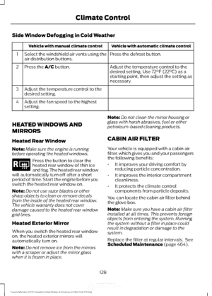 Page 131Side Window Defogging in Cold Weather
Vehicle with automatic climate control
Vehicle with manual climate control
Press the defrost button.
Select the windshield air vents using the
air distribution buttons.
1
Adjust the temperature control to the
desired setting. Use 72°F (22°C) as a
starting point, then adjust the setting as
necessary.
Press the A/C button.
2
Adjust the temperature control to the
desired setting.
3
Adjust the fan speed to the highest
setting.
4
HEATED WINDOWS AND
MIRRORS
Heated Rear...