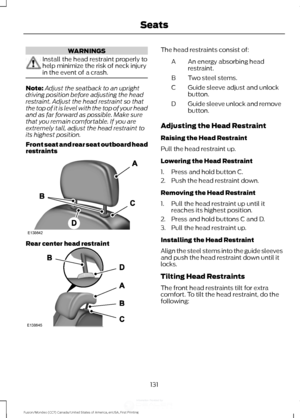 Page 134WARNINGS
Install the head restraint properly to
help minimize the risk of neck injury
in the event of a crash.
Note:
Adjust the seatback to an upright
driving position before adjusting the head
restraint. Adjust the head restraint so that
the top of it is level with the top of your head
and as far forward as possible. Make sure
that you remain comfortable. If you are
extremely tall, adjust the head restraint to
its highest position.
Front seat and rear seat outboard head
restraints Rear center head...