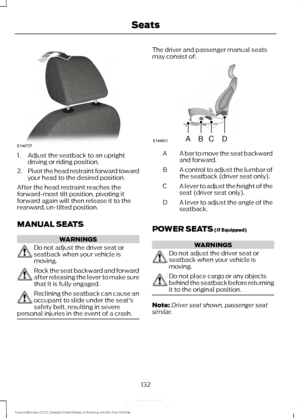 Page 1351. Adjust the seatback to an upright
driving or riding position.
2. Pivot the head restraint forward toward
your head to the desired position.
After the head restraint reaches the
forward-most tilt position, pivoting it
forward again will then release it to the
rearward, un-tilted position.
MANUAL SEATS WARNINGS
Do not adjust the driver seat or
seatback when your vehicle is
moving.
Rock the seat backward and forward
after releasing the lever to make sure
that it is fully engaged.
Reclining the seatback...