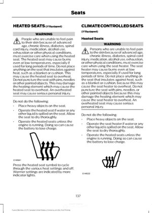 Page 140HEATED SEATS (If Equipped)
WARNING
People who are unable to feel pain
to their skin because of advanced
age, chronic illness, diabetes, spinal
cord injury, medication, alcohol use,
exhaustion or other physical conditions,
must exercise care when using the heated
seat. The heated seat may cause burns
even at low temperatures, especially if
used for long periods of time. Do not place
anything on the seat that insulates against
heat, such as a blanket or cushion. This
may cause the heated seat to overheat....