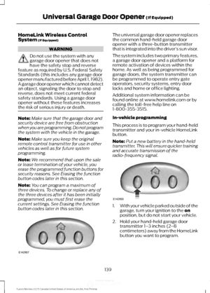 Page 142HomeLink Wireless Control
System (If Equipped)
WARNING
Do not use the system with any
garage door opener that does not
have the safety stop and reverse
feature as required by U.S. Federal Safety
Standards (this includes any garage door
opener manufactured before April 1, 1982).
A garage door opener which cannot detect
an object, signaling the door to stop and
reverse, does not meet current federal
safety standards. Using a garage door
opener without these features increases
the risk of serious injury or...