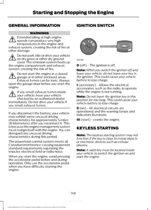 Page 149GENERAL INFORMATION
WARNINGS
Extended idling at high engine
speeds can produce very high
temperatures in the engine and
exhaust system, creating the risk of fire or
other damage. Do not park, idle or drive your vehicle
on dry grass or other dry ground
cover. The emission system heats up
the engine compartment and exhaust
system, creating the risk of fire. Do not start the engine in a closed
garage or in other enclosed areas.
Exhaust fumes can be toxic. Always
open the garage door before you start the...