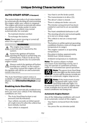 Page 155AUTO-START-STOP (If Equipped)
The system helps reduce fuel consumption
by automatically shutting off and restarting
the engine while your vehicle is stopped.
The engine will restart automatically when
you release the brake pedal. In some
situations, your vehicle may restart
automatically, for example:
• To maintain interior comfort
• To recharge the battery
Note: Power assist steering is turned off
when the engine is off. WARNINGS
The engine may restart
automatically if required by the
system.
Switch the...