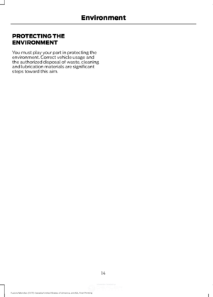 Page 17PROTECTING THE
ENVIRONMENT
You must play your part in protecting the
environment. Correct vehicle usage and
the authorized disposal of waste, cleaning
and lubrication materials are significant
steps toward this aim.
14
Fusion/Mondeo (CC7) Canada/United States of America, enUSA, First Printing Environment
,QIRUPDWLRQ3URYLGHGE\  