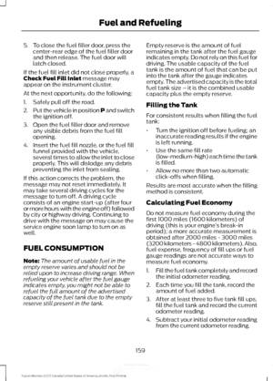 Page 1625. To close the fuel filler door, press the
center-rear edge of the fuel filler door
and then release. The fuel door will
latch closed.
If the fuel fill inlet did not close properly, a
Check Fuel Fill Inlet message may
appear on the instrument cluster.
At the next opportunity, do the following:
1. Safely pull off the road.
2. Put the vehicle in position P and switch
the ignition off.
3. Open the fuel filler door and remove any visible debris from the fuel fill
opening.
4. Insert the fuel fill nozzle, or...