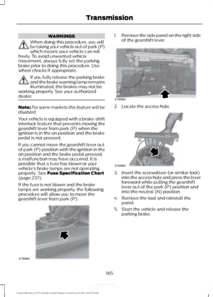 Page 168WARNINGS
When doing this procedure, you will
be taking your vehicle out of park (P)
which means your vehicle can roll
freely. To avoid unwanted vehicle
movement, always fully set the parking
brake prior to doing this procedure. Use
wheel chocks if appropriate. If you fully release the parking brake
and the brake warning lamp remains
illuminated, the brakes may not be
working properly. See your authorized
dealer. Note:
For some markets this feature will be
disabled.
Your vehicle is equipped with a...