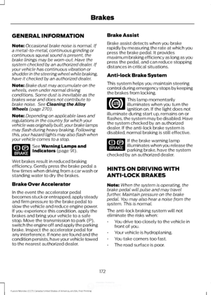 Page 175GENERAL INFORMATION
Note:
Occasional brake noise is normal. If
a metal-to-metal, continuous grinding or
continuous squeal sound is present, the
brake linings may be worn-out. Have the
system checked by an authorized dealer. If
your vehicle has continuous vibration or
shudder in the steering wheel while braking,
have it checked by an authorized dealer.
Note: Brake dust may accumulate on the
wheels, even under normal driving
conditions. Some dust is inevitable as the
brakes wear and does not contribute to...