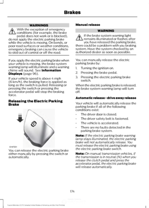 Page 177WARNINGS
With the exception of emergency
conditions (for example, the brake
pedal does not work or is blocked),
do not apply the electric parking brake
while the vehicle is moving. On bends, or
poor road surfaces or weather conditions,
emergency braking can cause the vehicle
to skid out of control or off the road. If you apply the electric parking brake when
your vehicle is moving, the brake system
warning lamp will illuminate and a warning
chime will sound.  See Information
Displays (page 96).
If your...