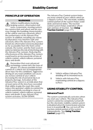 Page 181PRINCIPLE OF OPERATION
WARNINGS
Vehicle modifications involving
braking system, aftermarket roof
racks, suspension, steering system,
tire construction and wheel and tire size
may change the handling characteristics
of the vehicle and may adversely affect
the performance of the AdvanceTrac
system. In addition, installing any stereo
loudspeakers may interfere with and
adversely affect the AdvanceTrac system.
Install any aftermarket stereo loudspeaker
as far as possible from the front center
console, the...