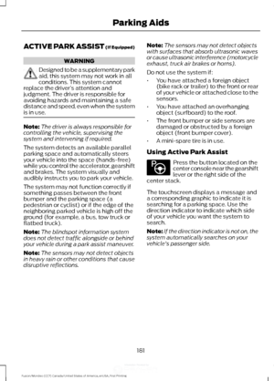 Page 184ACTIVE PARK ASSIST (If Equipped)
WARNING
Designed to be a supplementary park
aid, this system may not work in all
conditions. This system cannot
replace the driver ’s attention and
judgment. The driver is responsible for
avoiding hazards and maintaining a safe
distance and speed, even when the system
is in use. Note:
The driver is always responsible for
controlling the vehicle, supervising the
system and intervening if required.
The system detects an available parallel
parking space and automatically...