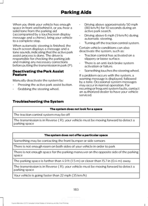 Page 186When you think your vehicle has enough
space in front and behind it, or you hear a
solid tone from the parking aid
(accompanied by a touchscreen display
message and a chime), bring your vehicle
to a complete stop.
When automatic steering is finished, the
touch screen displays a message and a
tone sounds, indicating that the active park
assist process is done. The driver is
responsible for checking the parking job
and making any necessary corrections
before putting the transmission in park (P)....