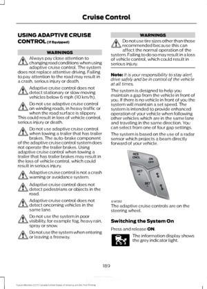 Page 192USING ADAPTIVE CRUISE
CONTROL (If Equipped)
WARNINGS
Always pay close attention to
changing road conditions when using
adaptive cruise control. The system
does not replace attentive driving. Failing
to pay attention to the road may result in
a crash, serious injury or death. Adaptive cruise control does not
detect stationary or slow moving
vehicles below 
6 mph (10 km/h).
Do not use adaptive cruise control
on winding roads, in heavy traffic or
when the road surface is slippery.
This could result in loss...