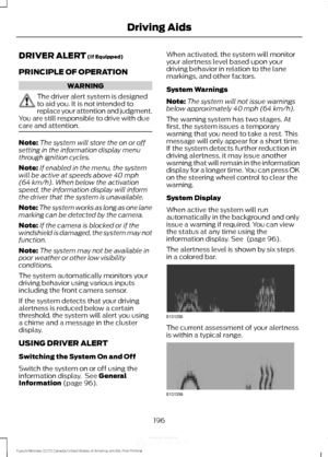 Page 199DRIVER ALERT (If Equipped)
PRINCIPLE OF OPERATION WARNING
The driver alert system is designed
to aid you. It is not intended to
replace your attention and judgment.
You are still responsible to drive with due
care and attention. Note:
The system will store the on or off
setting in the information display menu
through ignition cycles.
Note: If enabled in the menu, the system
will be active at speeds above 
40 mph
(64 km/h). When below the activation
speed, the information display will inform
the driver...