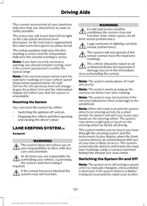 Page 200The current assessment of your alertness
indicates that you should rest as soon as
safely possible.
The status bar will travel from left to right
as the calculated alertness level
decreases. As the rest icon is approached
the color turns from green to yellow to red.
The yellow position indicates the first
warning is active and the red position
indicates the second warning is active.
Note:
If you have recently received a
warning; you should consider resting, even
if the current assessment is within the...