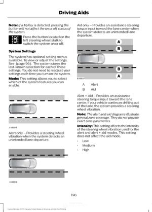 Page 201Note:
If a MyKey is detected, pressing the
button will not affect the on or off status of
the system. Press the button located on the
left steering wheel stalk to
switch the system on or off.
System Settings
The system has optional setting menus
available. To view or adjust the settings,
See  (page 96).  The system stores the
last-known selection for each of these
settings. You do not need to readjust your
settings each time you turn on the system.
Mode:
 This setting allows you to select
which of the...