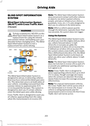 Page 204BLIND SPOT INFORMATION
SYSTEM
Blind Spot Information System
(BLIS
™) with Cross Traffic Alert
(If Equipped) WARNING
To help avoid injuries, NEVER use the
Blind Spot Information System as a
replacement for using the interior
and exterior mirrors and looking over your
shoulder before changing lanes. The Blind
Spot Information System is not a
replacement for careful driving. The Blind Spot Information System is
designed to aid you in detecting vehicles
that may have entered the blind spot zone
(A). The...