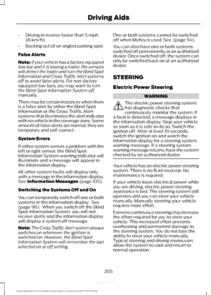 Page 208•
Driving in reverse faster than 5 mph
(8 km/h).
• Backing out of an angled parking spot.
False Alerts
Note: If your vehicle has a factory equipped
tow bar and it is towing a trailer, the sensors
will detect the trailer and turn the Blind Spot
Information and Cross Traffic Alert systems
off to avoid false alerts. For non-factory
equipped tow bars, you may want to turn
the Blind Spot Information System off
manually.
There may be certain instances when there
is a false alert by either the Blind Spot...