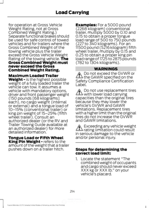 Page 217for operation at Gross Vehicle
Weight Rating, not at Gross
Combined Weight Rating.)
Separate functional brakes should
be used for safe control of towed
vehicles and for trailers where the
Gross Combined Weight of the
towing vehicle plus the trailer
exceed the Gross Vehicle Weight
Rating of the towing vehicle.
The
Gross Combined Weight must
never exceed the Gross
Combined Weight Rating.
Maximum Loaded Trailer
Weight - is the highest possible
weight of a fully loaded trailer the
vehicle can tow. It assumes...