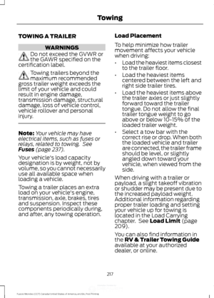 Page 220TOWING A TRAILER
WARNINGS
Do not exceed the GVWR or
the GAWR specified on the
certification label. Towing trailers beyond the
maximum recommended
gross trailer weight exceeds the
limit of your vehicle and could
result in engine damage,
transmission damage, structural
damage, loss of vehicle control,
vehicle rollover and personal
injury. Note:
Your vehicle may have
electrical items, such as fuses or
relays, related to towing.  See
Fuses (page 237).
Your vehicle's load capacity
designation is by...