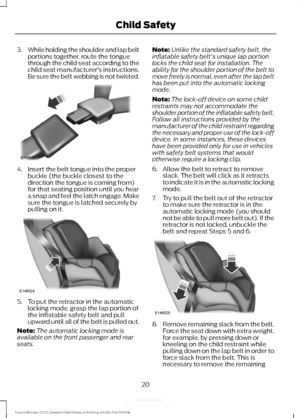 Page 233.
While holding the shoulder and lap belt
portions together, route the tongue
through the child seat according to the
child seat manufacturer's instructions.
Be sure the belt webbing is not twisted. 4. Insert the belt tongue into the proper
buckle (the buckle closest to the
direction the tongue is coming from)
for that seating position until you hear
a snap and feel the latch engage. Make
sure the tongue is latched securely by
pulling on it. 5. To put the retractor in the automatic
locking mode,...