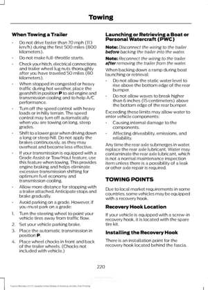 Page 223When Towing a Trailer
•
Do not drive faster than 70 mph (113
km/h) during the first 500 miles (800
kilometers).
• Do not make full-throttle starts.
• Check your hitch, electrical connections
and trailer wheel lug nuts thoroughly
after you have traveled 50 miles (80
kilometers).
• When stopped in congested or heavy
traffic during hot weather, place the
gearshift in position P to aid engine and
transmission cooling and to help A/C
performance.
• Turn off the speed control with heavy
loads or in hilly...