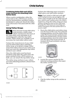 Page 26Combining Safety Belt and LATCH
Lower Anchors for Attaching Child
Safety Seats
When used in combination, either the
safety belt or the LATCH lower anchors
may be attached first, provided a proper
installation is achieved. Attach the tether
strap afterward, if included with the child
seat.
Using Tether Straps
Many forward-facing child safety
seats include a tether strap
which extends from the back of
the child safety seat and hooks to an
anchoring point called the top tether
anchor. Tether straps are...