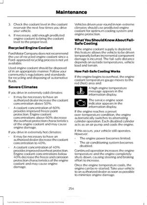 Page 2573. Check the coolant level in the coolant
reservoir the next few times you drive
your vehicle.
4. If necessary, add enough prediluted engine coolant to bring the coolant
level to the proper level.
Recycled Engine Coolant
Ford Motor Company does not recommend
the use of recycled engine coolant since a
Ford-approved recycling process is not yet
available.
Used engine coolant should be disposed
of in an appropriate manner. Follow your
community ’s regulations and standards
for recycling and disposing of...