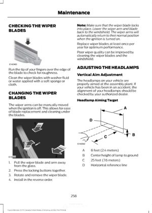 Page 261CHECKING THE WIPER
BLADES
Run the tip of your fingers over the edge of
the blade to check for roughness.
Clean the wiper blades with washer fluid
or water applied with a soft sponge or
cloth.
CHANGING THE WIPER
BLADES
The wiper arms can be manually moved
when the ignition is off. This allows for ease
of blade replacement and cleaning under
the blades.
1. Pull the wiper blade and arm away
from the glass.
2. Press the locking buttons together.
3. Rotate and remove the wiper blade.
4. Install in the reverse...