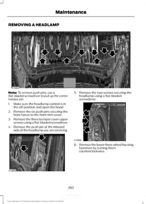 Page 263REMOVING A HEADLAMP
Note:
To remove push pins, use a
flat-bladed screwdriver to pull up the center
release pin.
1. Make sure the headlamp control is in the off position and open the hood.
2. Remove the six push pins securing the
front fascia to the front trim cover.
3. Remove the three bumper cover upper
screws using a flat-bladed screwdriver.
4. Remove the push pin at the inboard side of the headlamp you are servicing. 5. Remove the two screws securing the
headlamp using a flat-bladed
screwdriver. 6....