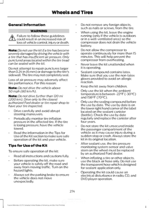 Page 277General Information
WARNING
Failure to follow these guidelines
could result in an increased risk of
loss of vehicle control, injury or death.
Note:
Do not use the kit if a tire has become
severely damaged by driving the vehicle with
a tire that has insufficient air pressure. Only
punctured areas located within the tire tread
can be sealed with the kit.
Do not attempt to repair punctures larger
than 0.24 in (6 mm) or damage to the tire's
sidewall. The tire may not completely seal.
Loss of air pressure...