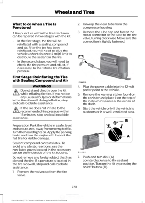 Page 278What to do when a Tire Is
Punctured
A tire puncture within the tire tread area
can be repaired in two stages with the kit.
•
In the first stage, the tire will be
reinflated with a sealing compound
and air. After the tire has been
reinflated, you will need to drive the
vehicle a short distance 4 mi (6 km) to
distribute the sealant in the tire.
• In the second stage, you will need to
check the tire pressure and adjust, if
necessary, to the vehicle tire inflation
pressure.
First Stage: Reinflating the Tire...