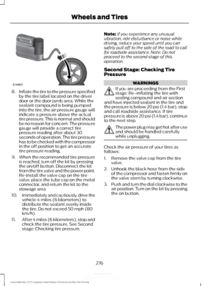 Page 2798.
Inflate the tire to the pressure specified
by the tire label located on the driver
door or the door jamb area. While the
sealant compound is being pumped
into the tire, the air pressure gauge will
indicate a pressure above the actual
tire pressure. This is normal and should
be no reason for concern. The pressure
gauge will provide a correct tire
pressure reading after about 30
seconds of operation. The tire pressure
has to be checked with the compressor
in the off position to get an accurate
tire...