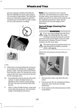 Page 285pressure gauge reading will indicate
the tire inflation pressure after about
30 seconds of operation. The final tire
pressure should be checked with the
compressor turned OFF in order to get
an accurate pressure reading.
9. When the recommended tire pressure
is reached, turn off the kit, unplug the
power cable, and disconnect the hose
from the tire valve. Re-install the valve
cap on the tire valve and return the kit
to the stowage area.
10. Immediately and cautiously, drive the
vehicle 4 miles (6...